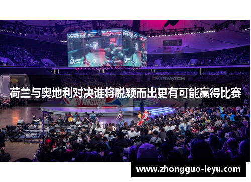 荷兰与奥地利对决谁将脱颖而出更有可能赢得比赛