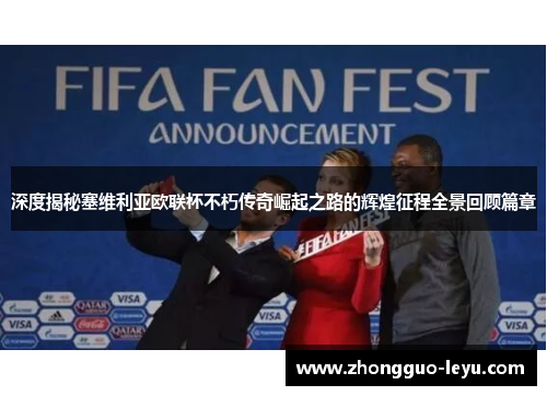 深度揭秘塞维利亚欧联杯不朽传奇崛起之路的辉煌征程全景回顾篇章 深度揭秘塞维利亚欧联杯不朽传奇崛起之路的辉煌征程全景回顾篇章