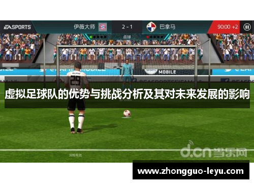 虚拟足球队的优势与挑战分析及其对未来发展的影响 虚拟足球队的优势与挑战分析及其对未来发展的影响