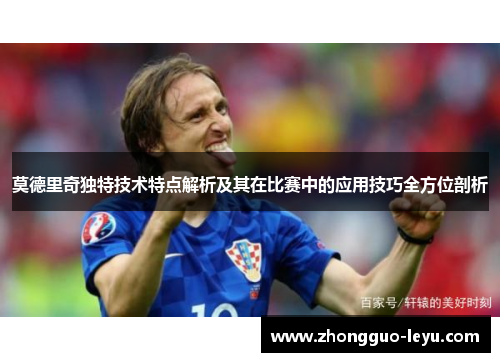 莫德里奇独特技术特点解析及其在比赛中的应用技巧全方位剖析 莫德里奇独特技术特点解析及其在比赛中的应用技巧全方位剖析