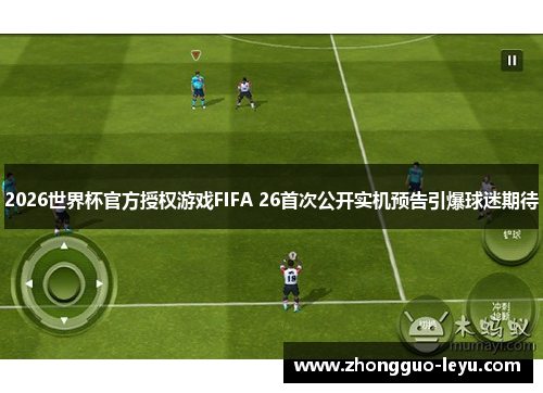 2026世界杯官方授权游戏FIFA 26首次公开实机预告引爆球迷期待