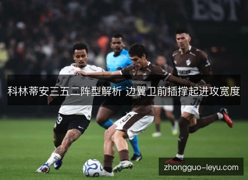 科林蒂安三五二阵型解析 边翼卫前插撑起进攻宽度 科林蒂安三五二阵型解析 边翼卫前插撑起进攻宽度